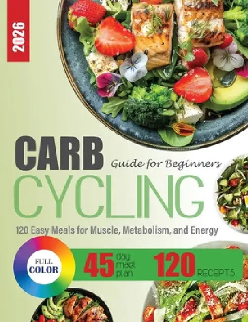 Carb Cycling Guide for Beginners: 120 Easy Meals for Muscle, Metabolism, and Energy + 45-Day Meal Plan by Kelly Cesar