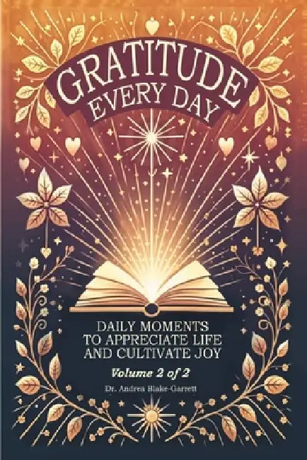 Gratitude Every Day: Daily Moments To Appreciate Life And Cultivate Joy by Andrea Blake-Garrett