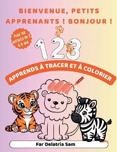 Bienvenue, Petits Apprenants ! Bonjour ! Apprends À Tracer Et À Colorier by Delatria Sam