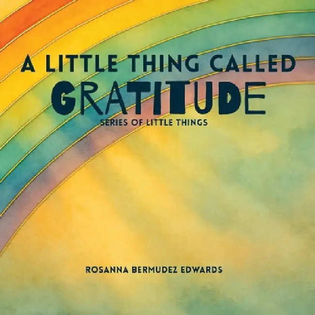 A Little Thing Called Gratitude by Rosanna Bermudez Edwards