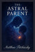 The Astral Parent by Matthew Petchinsky