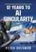 12 Years to AI Singularity: A Harmonious Future with Artificial Intelligence or War by Peter Solomon