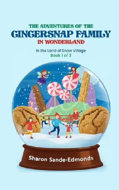 The Adventures of GingerSnap Family in Snow Globe Village by Sharon Sande-Edmonds