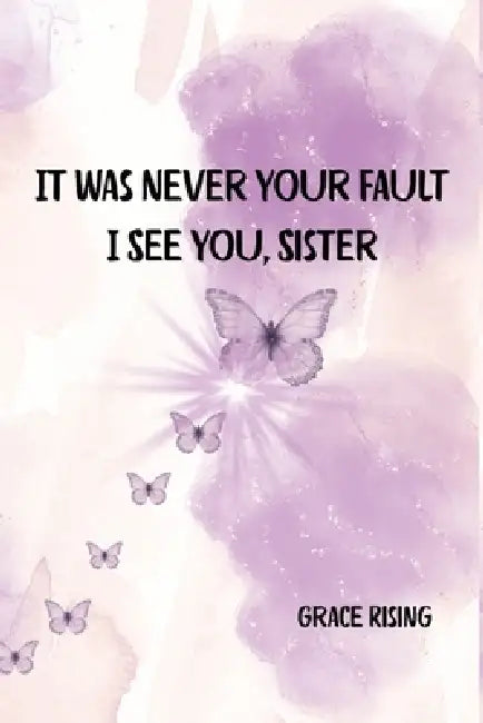 It Was Never Your Fault Subtitle: I See You, Sister by Grace Rising