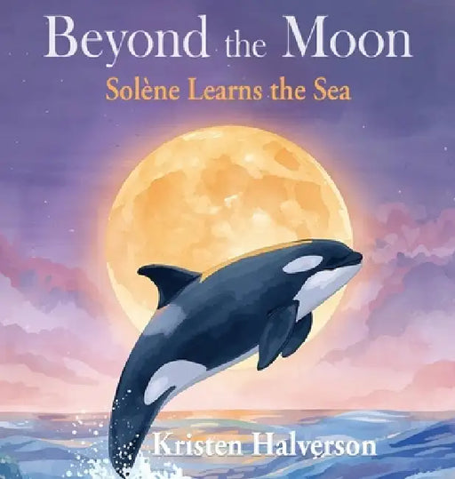 Beyond the Moon: Solene Learns the Sea by Kristen Halaverson