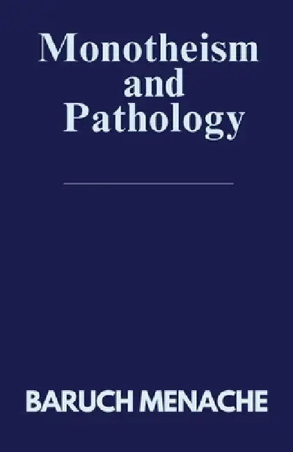 Monotheism and Pathology by Baruch Menache