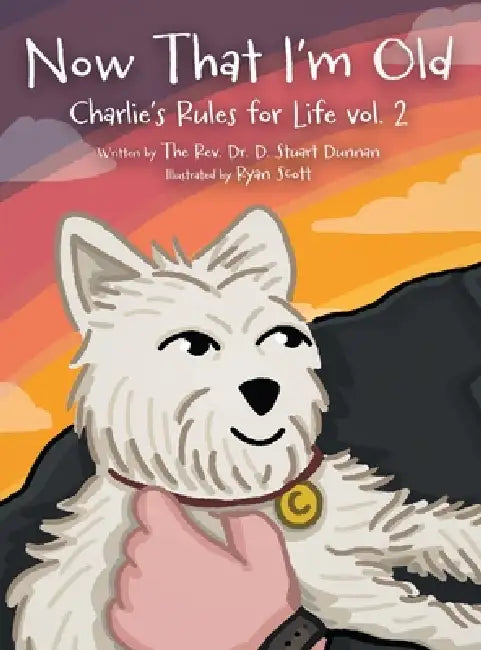 Now that I'm Old: Charlie's Rules for Life Vol. 2 by The D. Stuart Dunnan