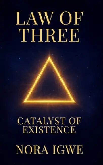 Law of Three: Catalyst of Existence by Nora Igwe