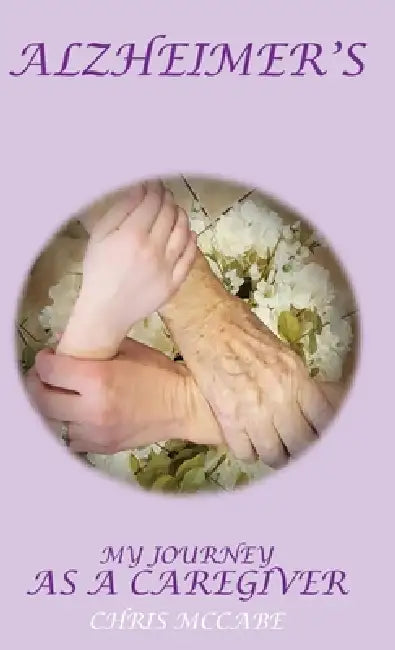 My Story, My Journey as an Alzheimer's Caregiver by Chris McCabe