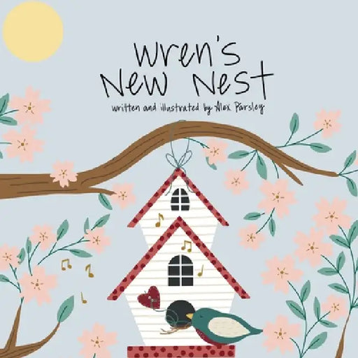 Wren's New Nest by Alex Parsley, Alex Parsley