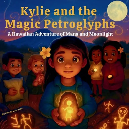 Kylie and the Magic Petroglyphs: Little Aloha Adventures by Charmaine D. Pina