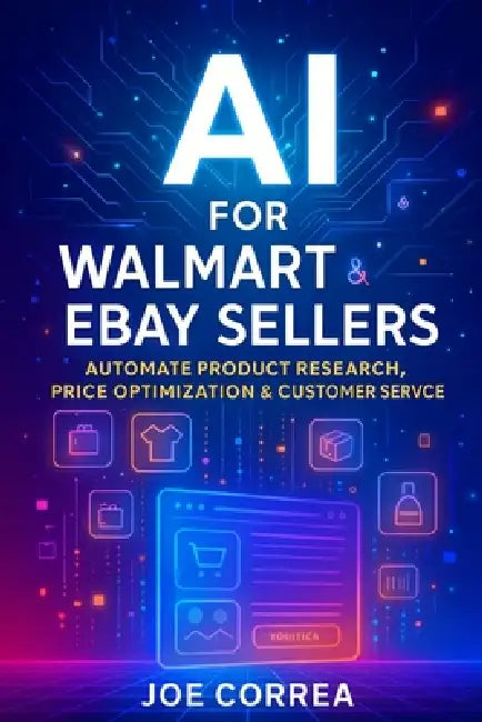 AI for Walmart & eBay Sellers: Automate Product Research, Price Optimization & Customer Service by Joe Correa