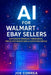 AI for Walmart & eBay Sellers: Automate Product Research, Price Optimization & Customer Service by Joe Correa