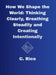 How We Shape the World: Thinking Clearly, Breathing Steadily, Creating Intentionally by C. Rice