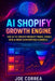 AI Shopify Growth Engine: Use AI to Create Product Pages, Emails, SMS & High-Converting Funnels by Joe Correa