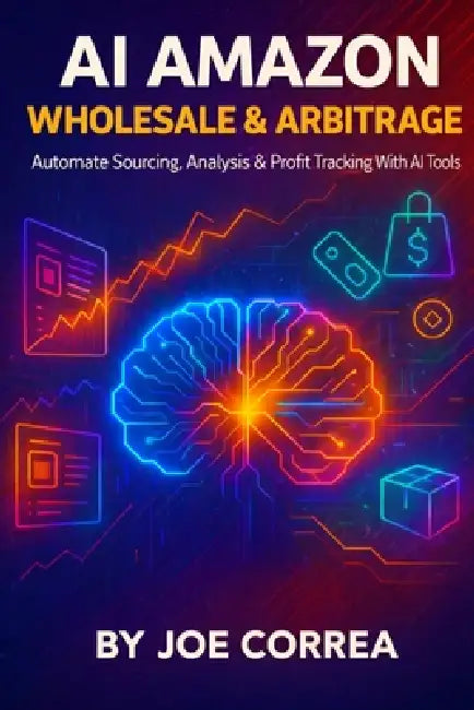 AI Amazon Wholesale & Arbitrage: Automate Sourcing, Analysis & Profit Tracking With AI Tools by Joe Correa