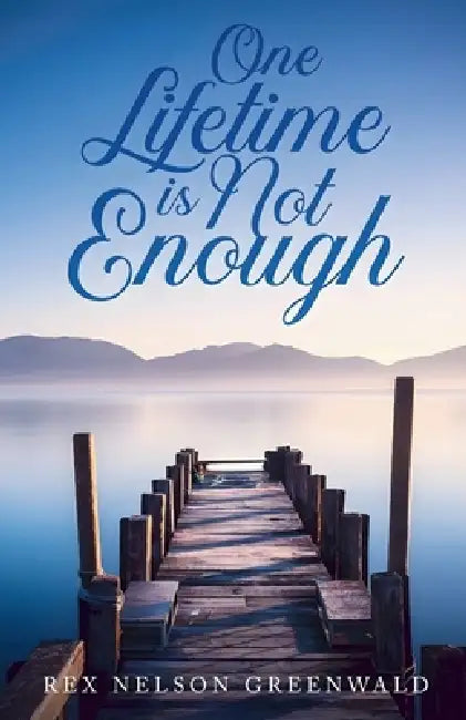 One Lifetime Is Not Enough by Author Rex Nelson Greenwald