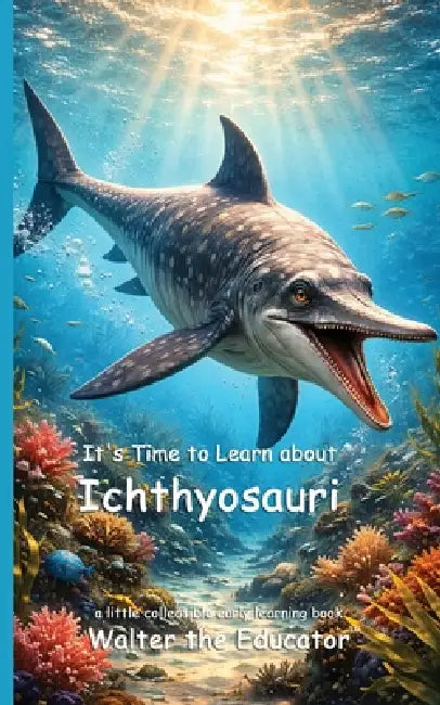 It's Time to Learn about Ichthyosauri by Walter the Educator