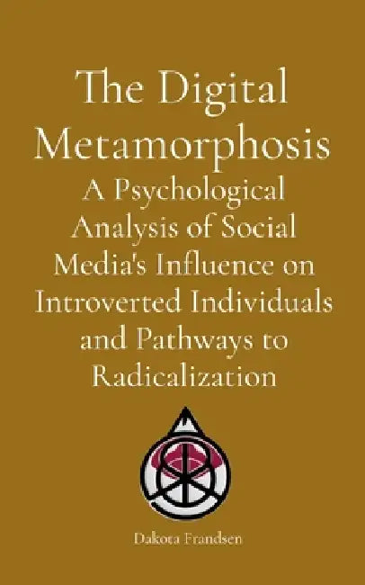 The Digital Metamorphosis: A Psychological Analysis of Social Media's Influence on Introverted Individuals and Pathways to Radicalization by Dakota Frandsen