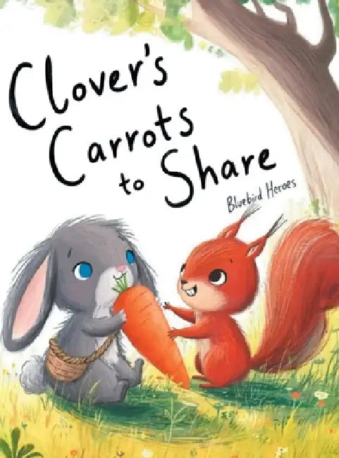 Clover's Carrots to Share: A Heartwarming Rabbit Story About Friendship and the Joy of Sharing for Kids Ages 3-5: A Heartwarming Rabbit Story About Fr by Bluebird Heroes
