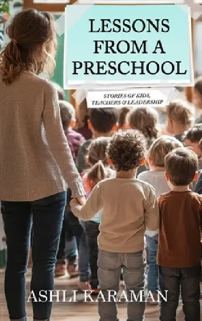 Lessons from a Preschool: Stories of Kids, Teachers & Leadership by Ashli Karaman