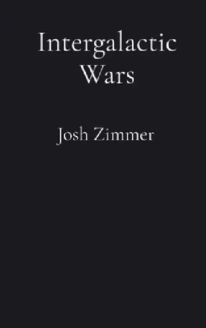 Intergalactic Wars: The Complete Collection by Josh Zimmer