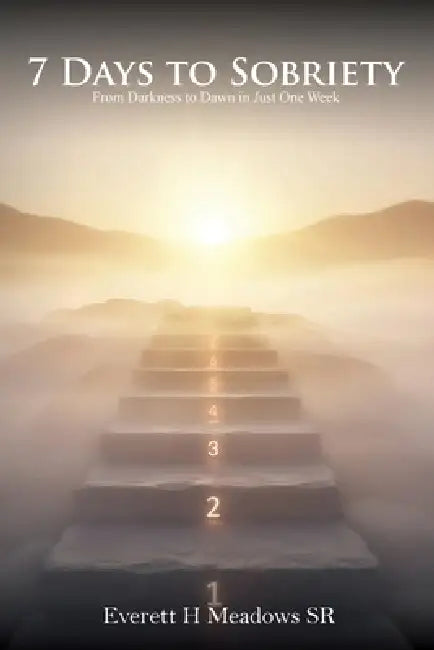 7 Days to Sobriety: From Darkness to Dawn in Just One Week by Sr. Meadows Everett H.