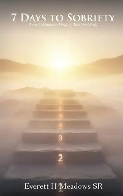 7 Days to Sobriety: From Darkness to Dawn in Just One Week by Sr. Meadows Everett H.