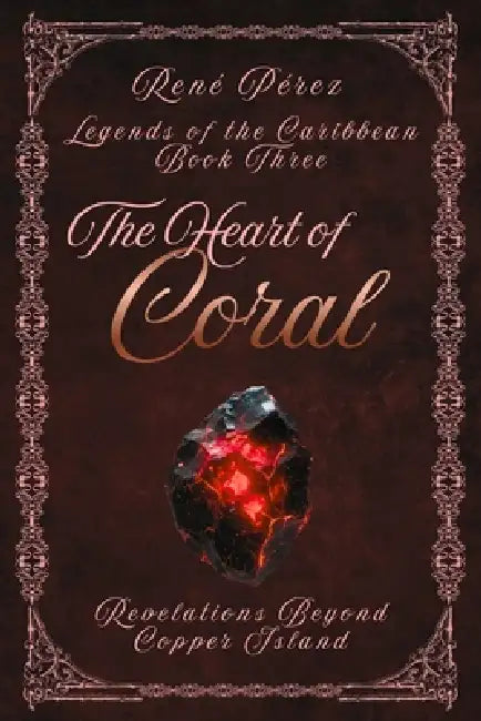 The Heart of Coral: Revelations Beyond Copper Island by Rene Perez