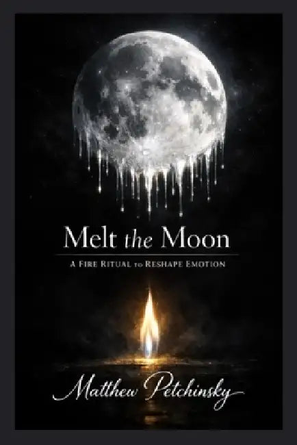 Melt the Moon: A Fire Ritual to Reshape Emotion by Matthew Petchinsky