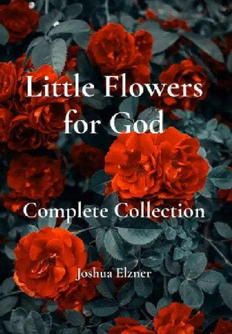Little Flowers for God: Complete Collection by Joshua Elzner