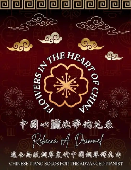 Flowers in the Heart of China: Chinese Piano Solos for the Advanced Pianist by Rebecca Drimmel