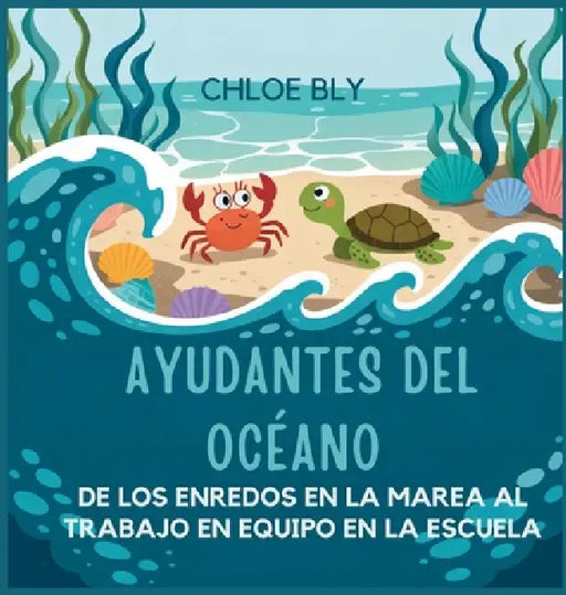 Ayudantes Del Océano: De Los Enredos En La Marea Al Trabajo En Equipo En La Escuela by Chloe Bly