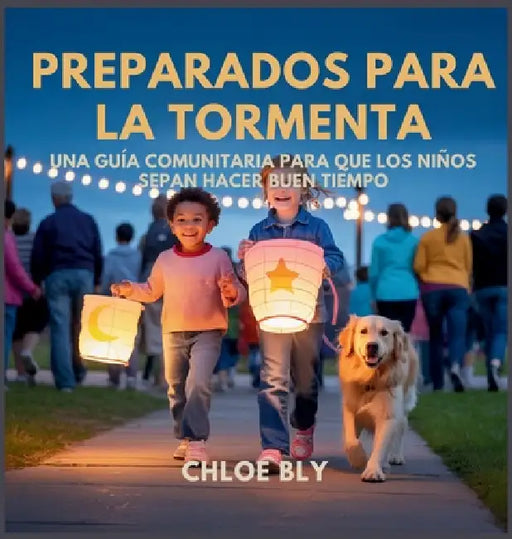 Preparados Para La Tormenta: Una Guía Comunitaria Para Que Los Niños Sepan Hacer Buen Tiempo by Chloe Bly