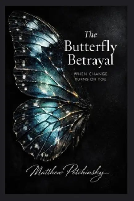 The Butterfly Betrayal: When Change Turns on You by Matthew Petchinsky