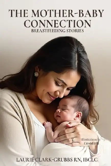 The Mother-Baby Connection: Breastfeeding Stories by Laurie Clark-Grubbs Ibclc