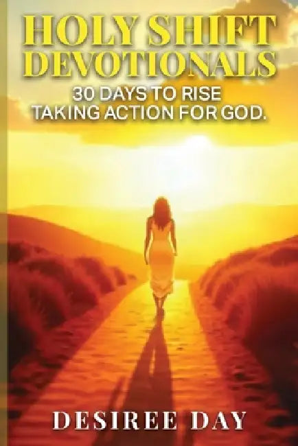 HOLY SHIFT DEVOTIONALS 30 Days to Rise Taking Action for God. by Desiree Day