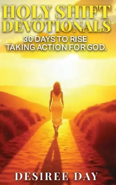 HOLY SHIFT DEVOTIONALS 30 Days to Rise Taking Action for God. by Desiree Day