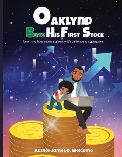 Oakland Buys His First Stock: Learning How Money Grows With Patience and Purpose by James G. Welcome