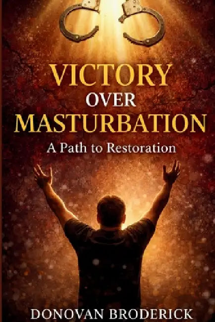 Victory Over Masturbation: A Path to Restoration by Donovan Broderick