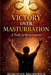 Victory Over Masturbation: A Path to Restoration by Donovan Broderick