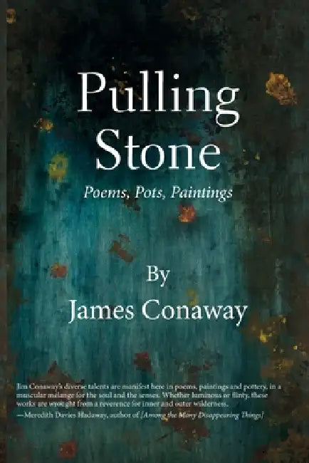 Pulling Stone: Poems, Pots, Paintings: Poems. Pots, Paintings by James Conaway