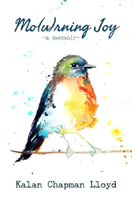 Mo(u)rning Joy: A Memoir of Stillbirth, Grief, and Grace by Kalan Chapman Lloyd