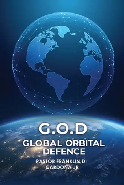 G.O.D: Global Orbital Defence by Jr. Cardona Pastor Franklin D.