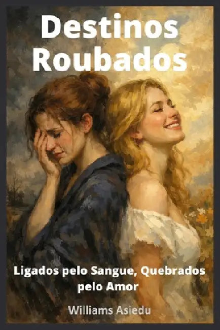 Destinos Roubados: Unidos pelo sangue, despedaçados pelo amor by Williams Asiedu
