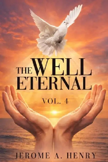 The Well Eternal Vol. 4 by James a. Henry