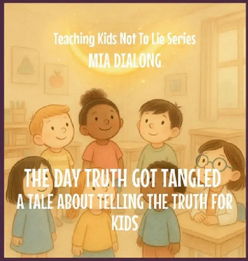 The Day Truth Got Tangled: A Tale About Telling The Truth For Kids by Mia Dialong