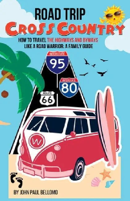 Road Trip: Cross Country the Family Guide of How to Travel the Highways and Byways Like a Road Warrior by John Paul Bellomo, John O'Brien, Valentina Bellomo