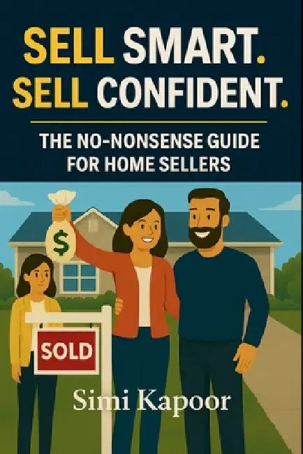 Sell Smart. Sell Confident.: The No-Nonsense Guide for Home Sellers by Simi Kapoor