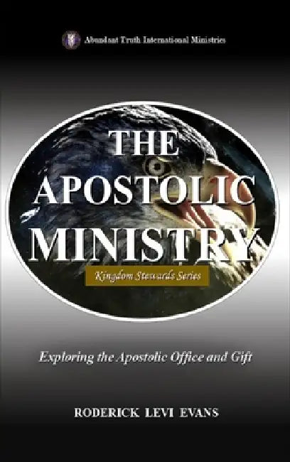 The Apostolic Ministry: Exploring the Apostolic Office and Gift by Roderick Levi Evans